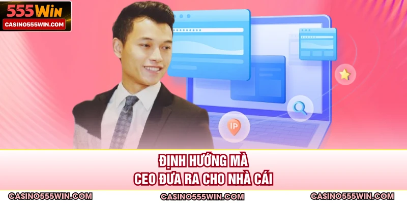 Định hướng mà CEO đưa ra cho nhà cái