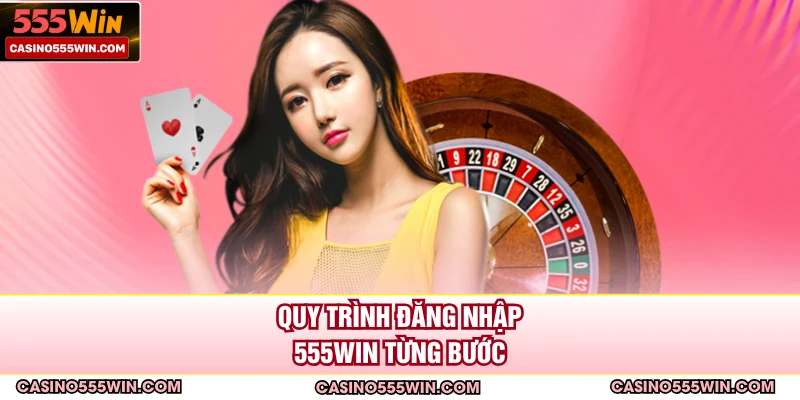Quy trình đăng nhập 555WIN từng bước 