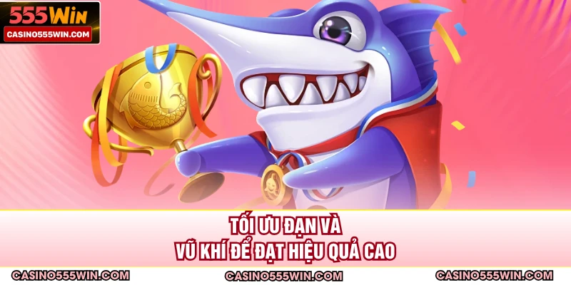 Tối ưu đạn và vũ khí để đạt hiệu quả cao